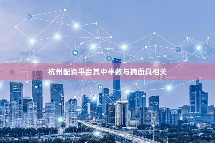 杭州配资平台其中半数与摘面具相关