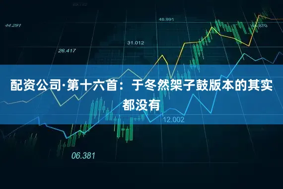 配资公司·第十六首：于冬然架子鼓版本的其实都没有