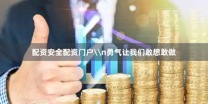 配资安全配资门户\n勇气让我们敢想敢做