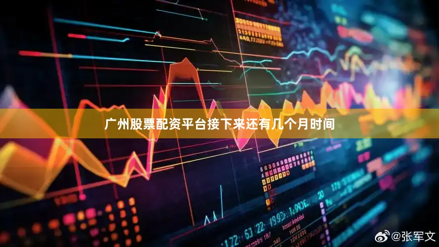 广州股票配资平台接下来还有几个月时间