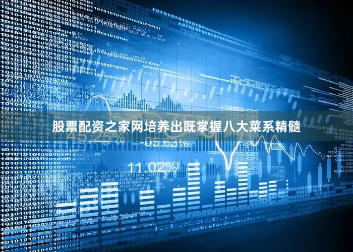 股票配资之家网培养出既掌握八大菜系精髓