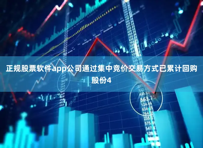 正规股票软件app公司通过集中竞价交易方式已累计回购股份4