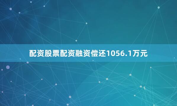 配资股票配资融资偿还1056.1万元