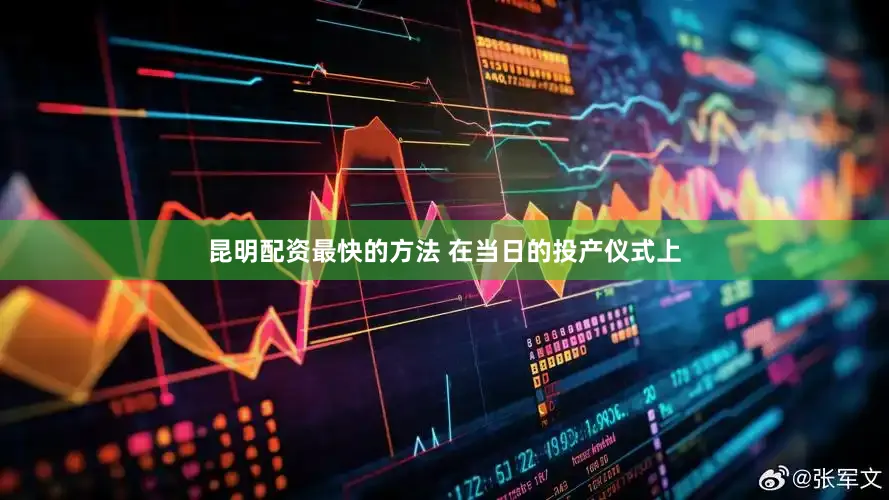 昆明配资最快的方法 　　在当日的投产仪式上